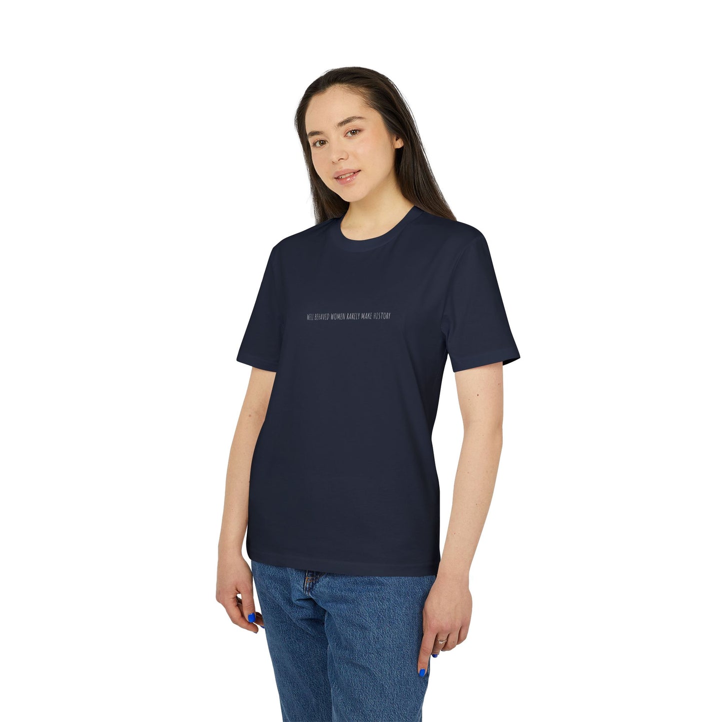 Well Behaved Women Rarely Make History T-Shirt
