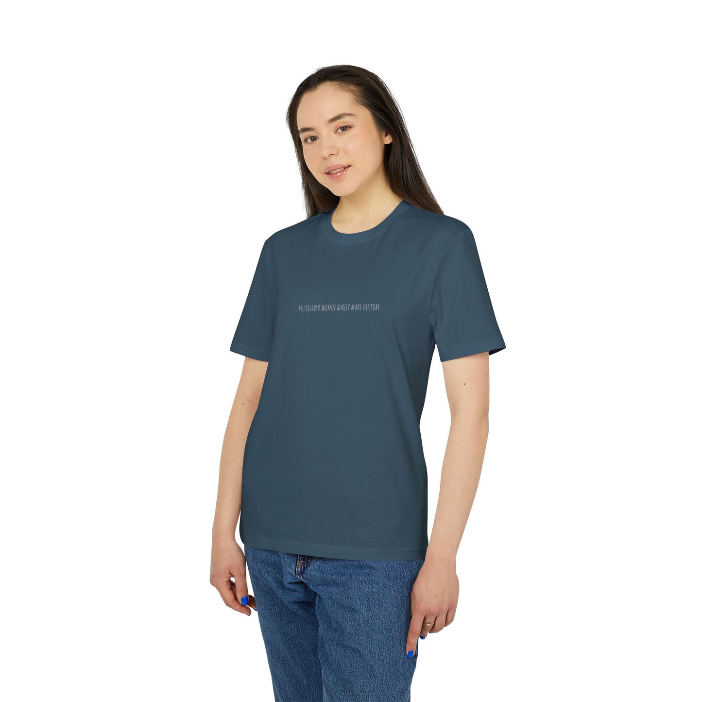 Well Behaved Women Rarely Make History T-Shirt