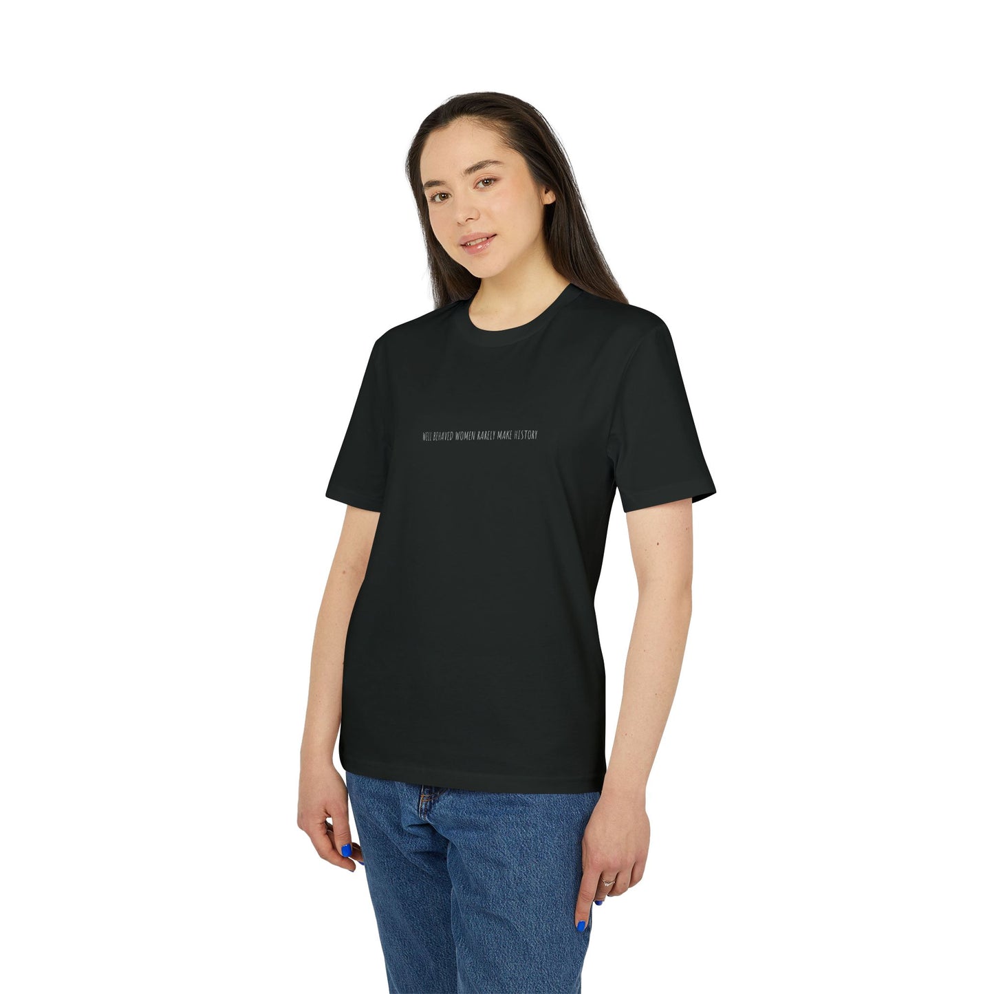 Well Behaved Women Rarely Make History T-Shirt
