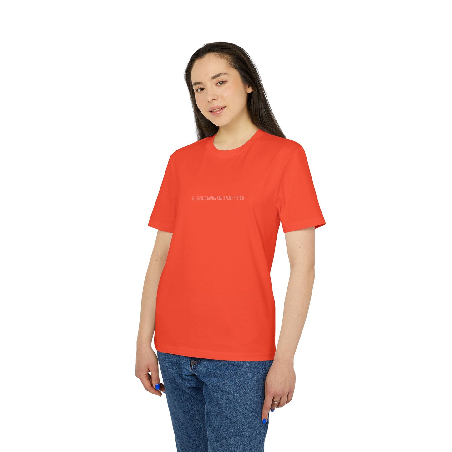 Well Behaved Women Rarely Make History T-Shirt